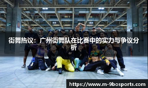 街舞热议：广州街舞队在比赛中的实力与争议分析